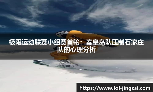 极限运动联赛小组赛首轮：秦皇岛队压制石家庄队的心理分析