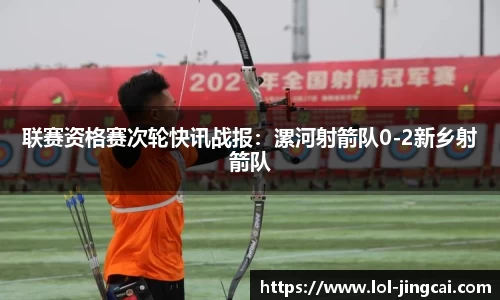 联赛资格赛次轮快讯战报：漯河射箭队0-2新乡射箭队